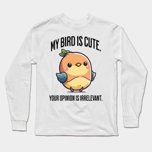 My Bird Is Cute. Your Opinion Is Irrelevant funny design Long Sleeve T-Shirt